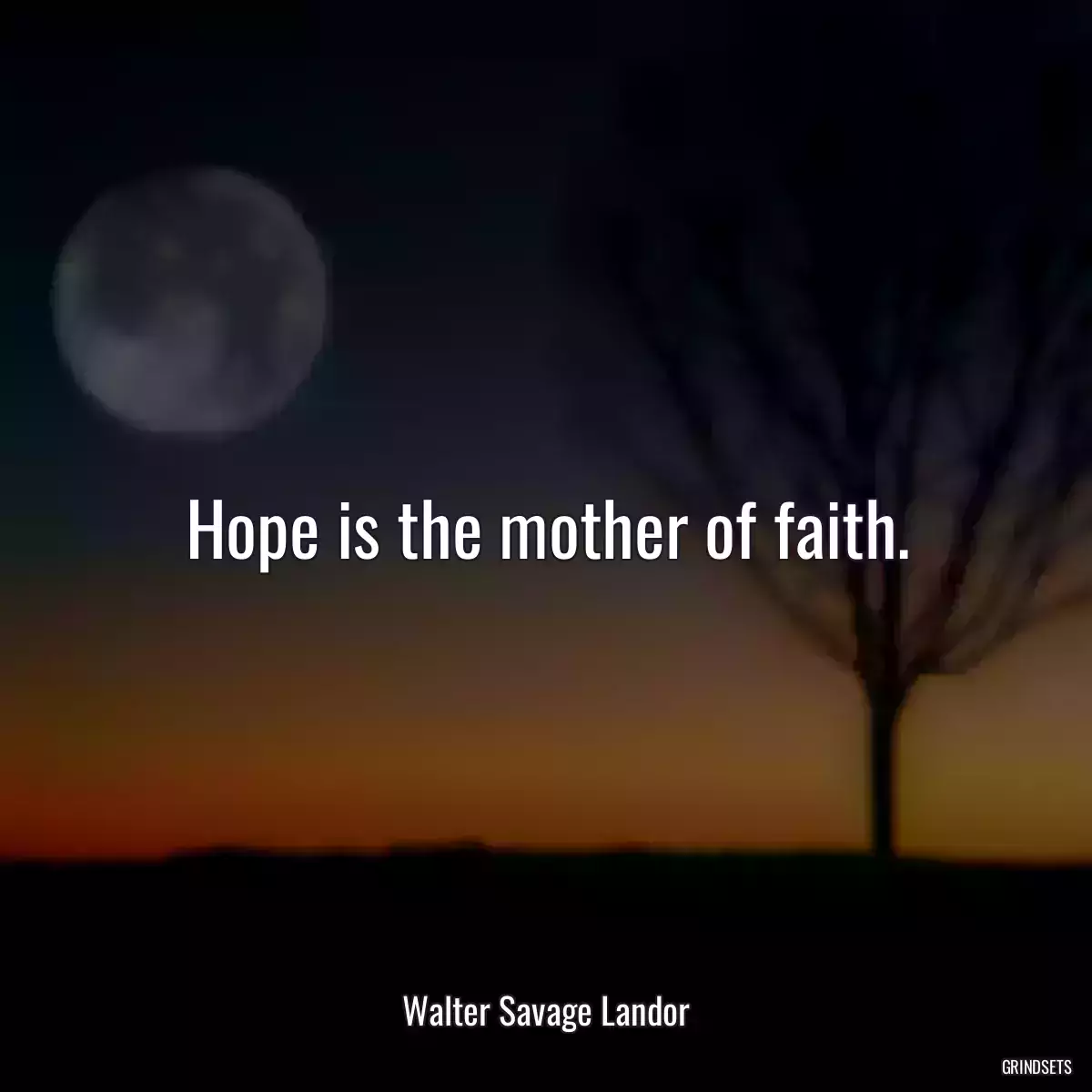 Hope is the mother of faith.