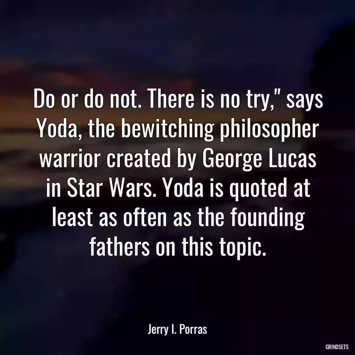 Do or do not. There is no try,\