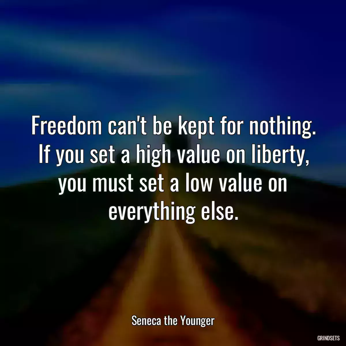 Freedom can\'t be kept for nothing. If you set a high value on liberty, you must set a low value on everything else.