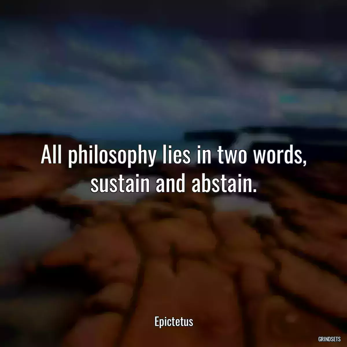 All philosophy lies in two words, sustain and abstain.