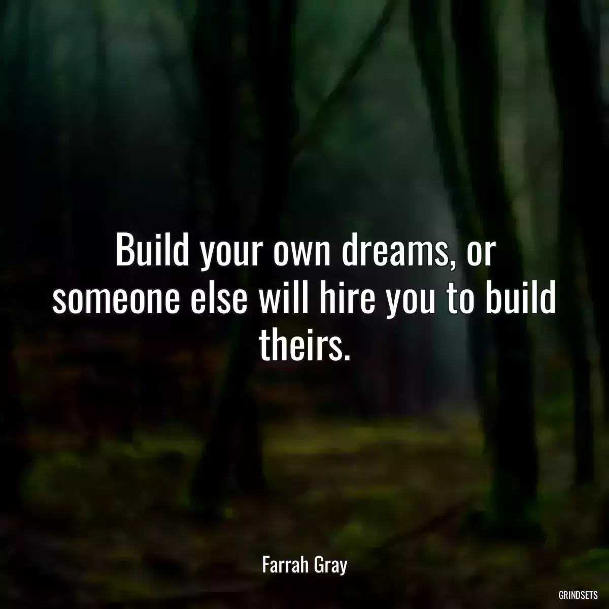 Build your own dreams, or someone else will hire you to build theirs.