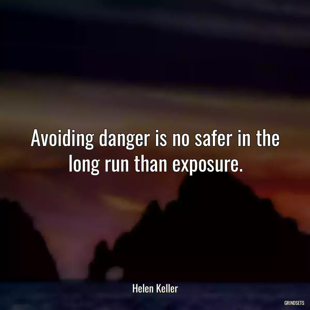 Avoiding danger is no safer in the long run than exposure.