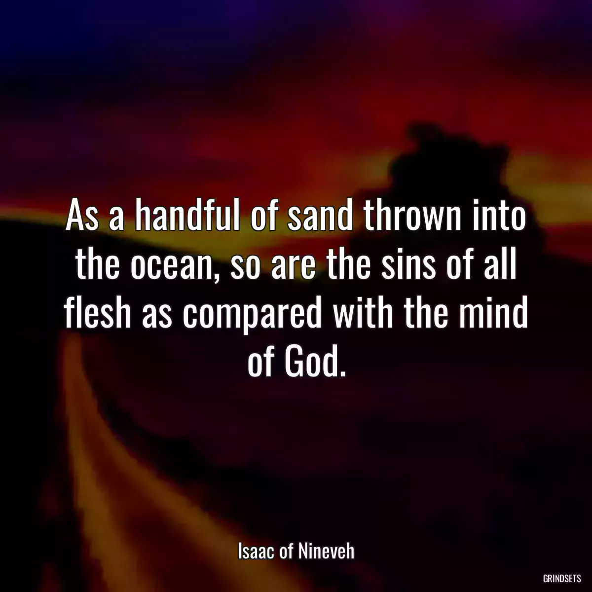 As a handful of sand thrown into the ocean, so are the sins of all flesh as compared with the mind of God.