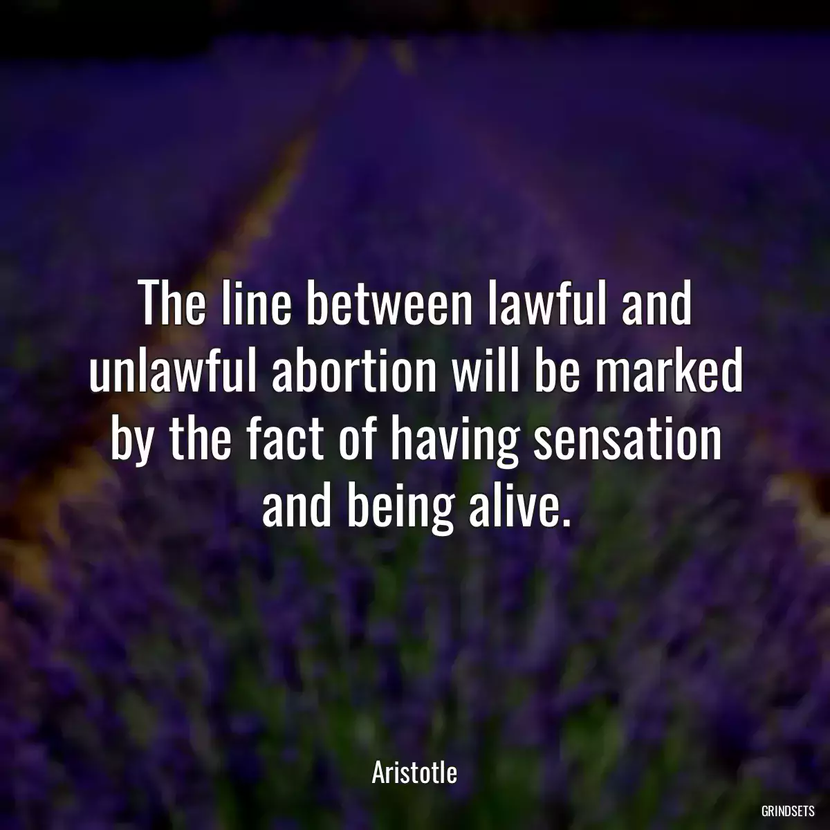 The line between lawful and unlawful abortion will be marked by the fact of having sensation and being alive.