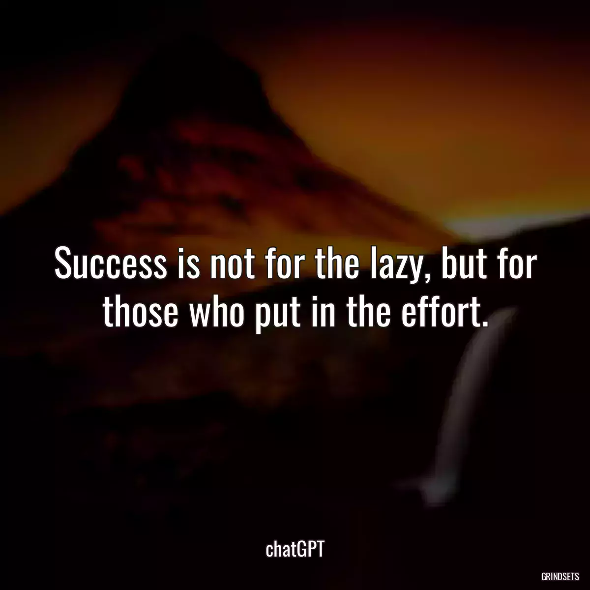 Success is not for the lazy, but for those who put in the effort.