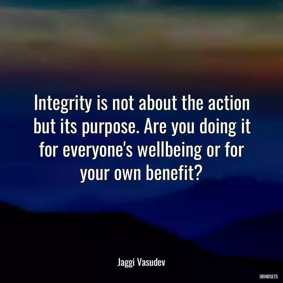 Integrity is not about the action but its purpose. Are you doing it for everyone\'s wellbeing or for your own benefit?