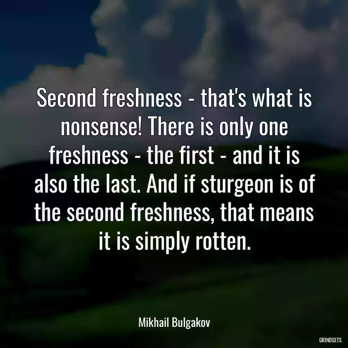 Second freshness - that\'s what is nonsense! There is only one freshness - the first - and it is also the last. And if sturgeon is of the second freshness, that means it is simply rotten.