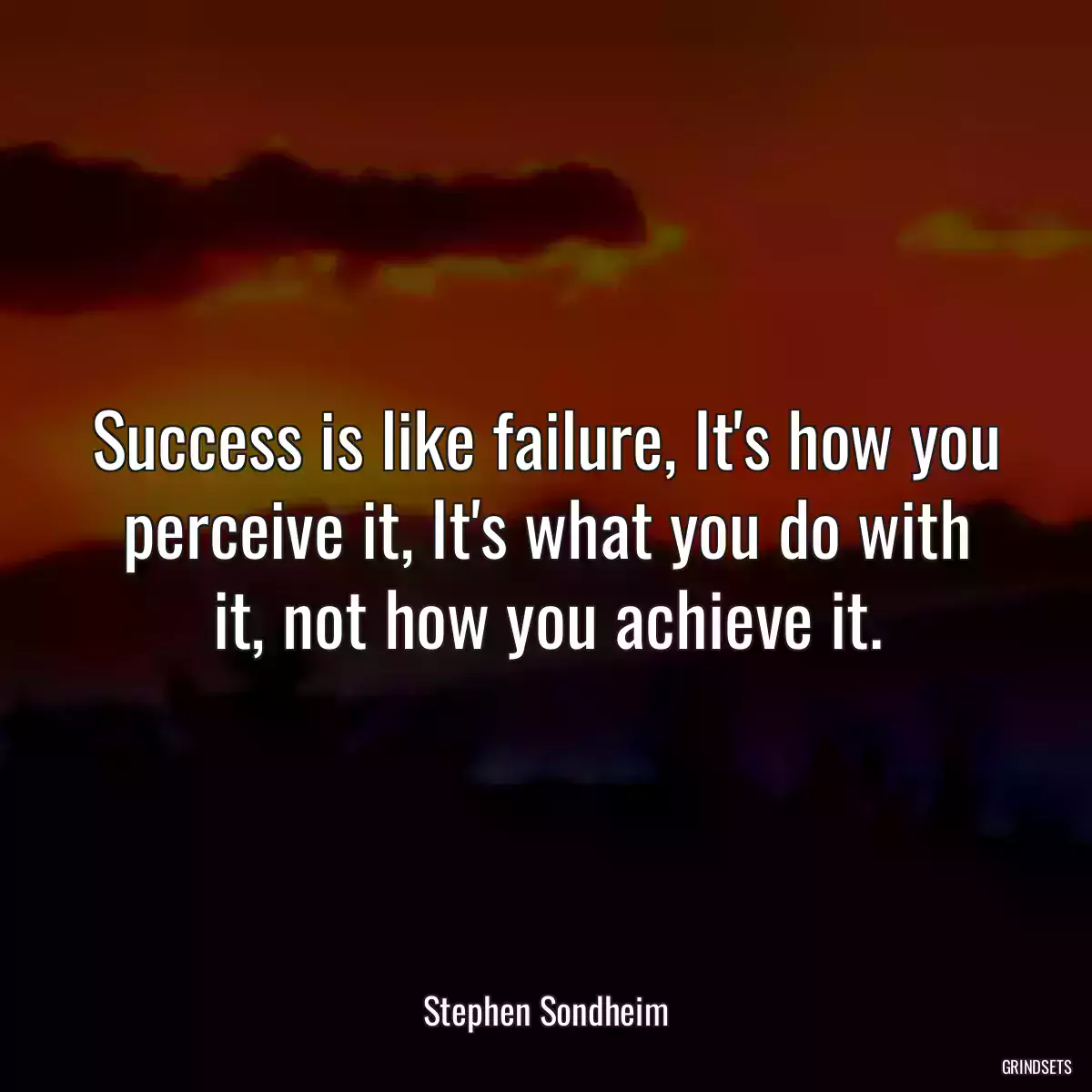 Success is like failure, It\'s how you perceive it, It\'s what you do with it, not how you achieve it.