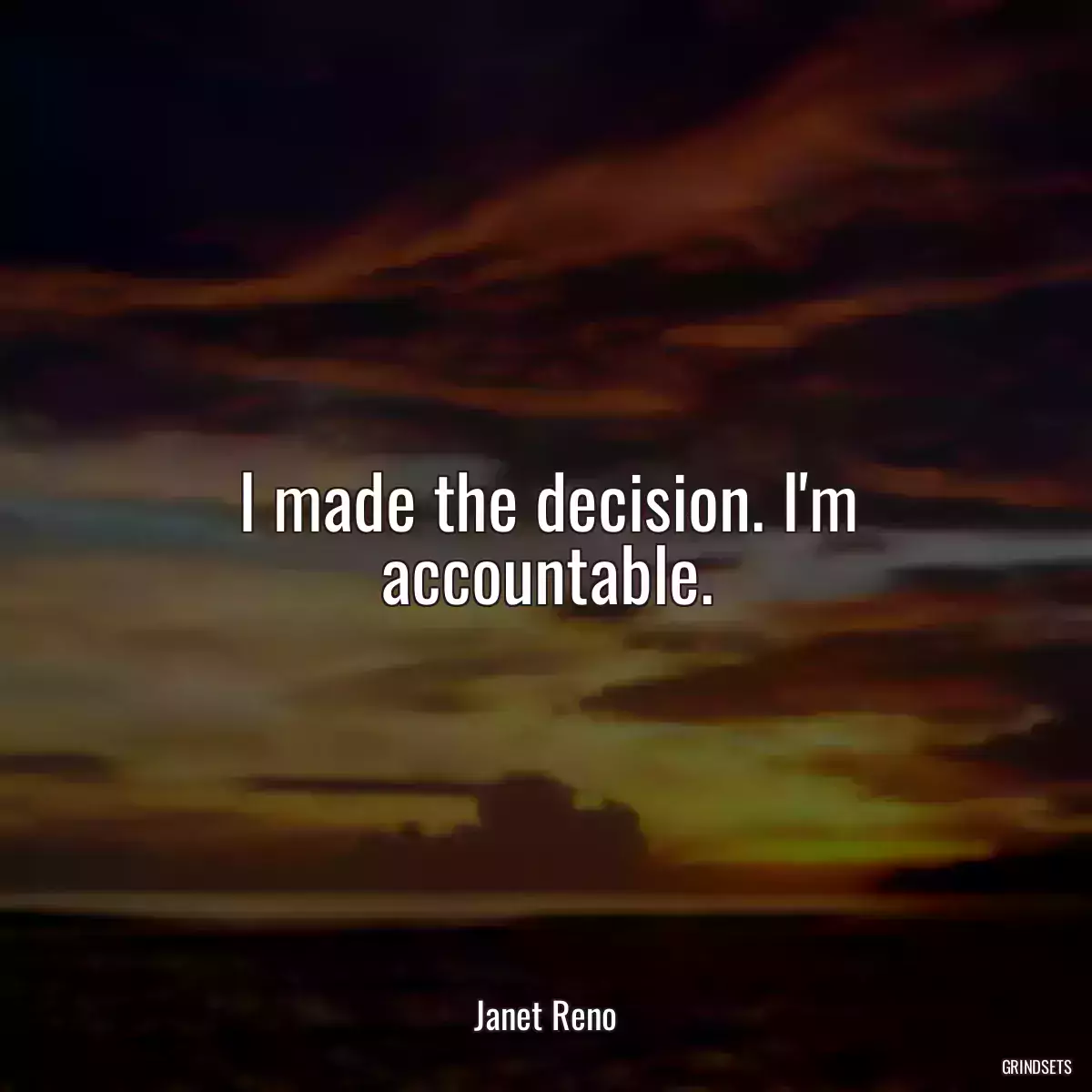 I made the decision. I\'m accountable.