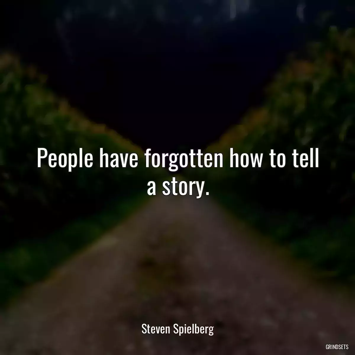 People have forgotten how to tell a story.