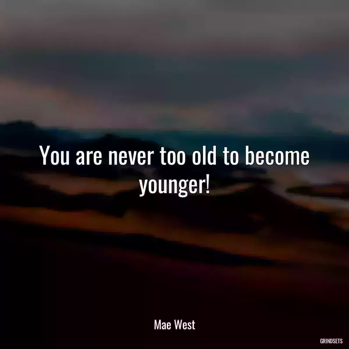 You are never too old to become younger!