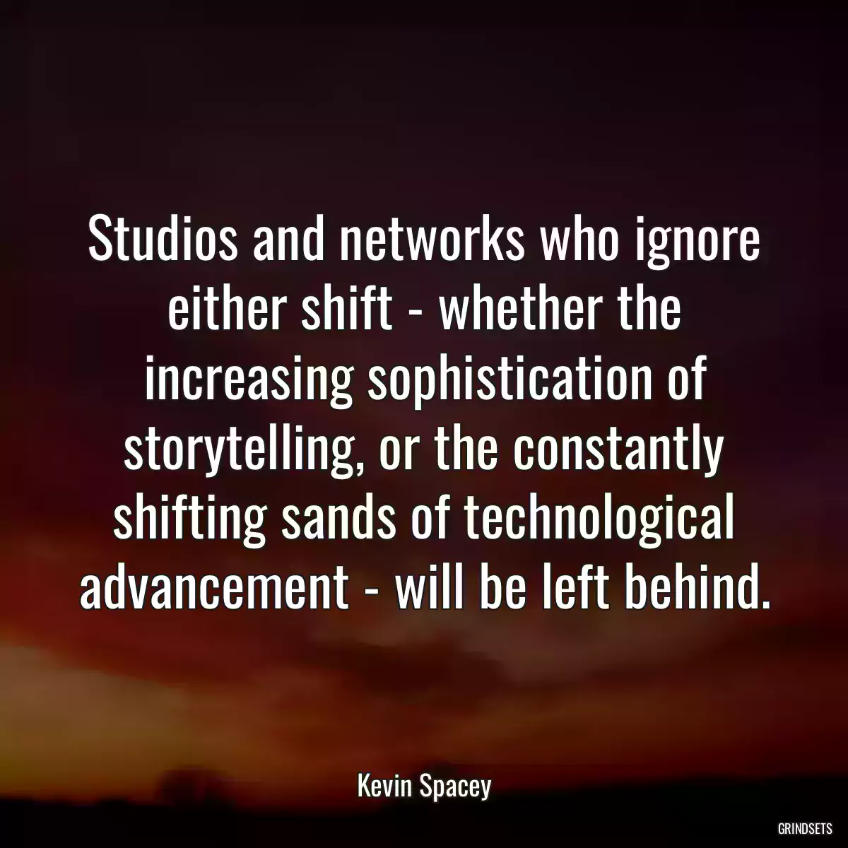 Studios and networks who ignore either shift - whether the increasing sophistication of storytelling, or the constantly shifting sands of technological advancement - will be left behind.