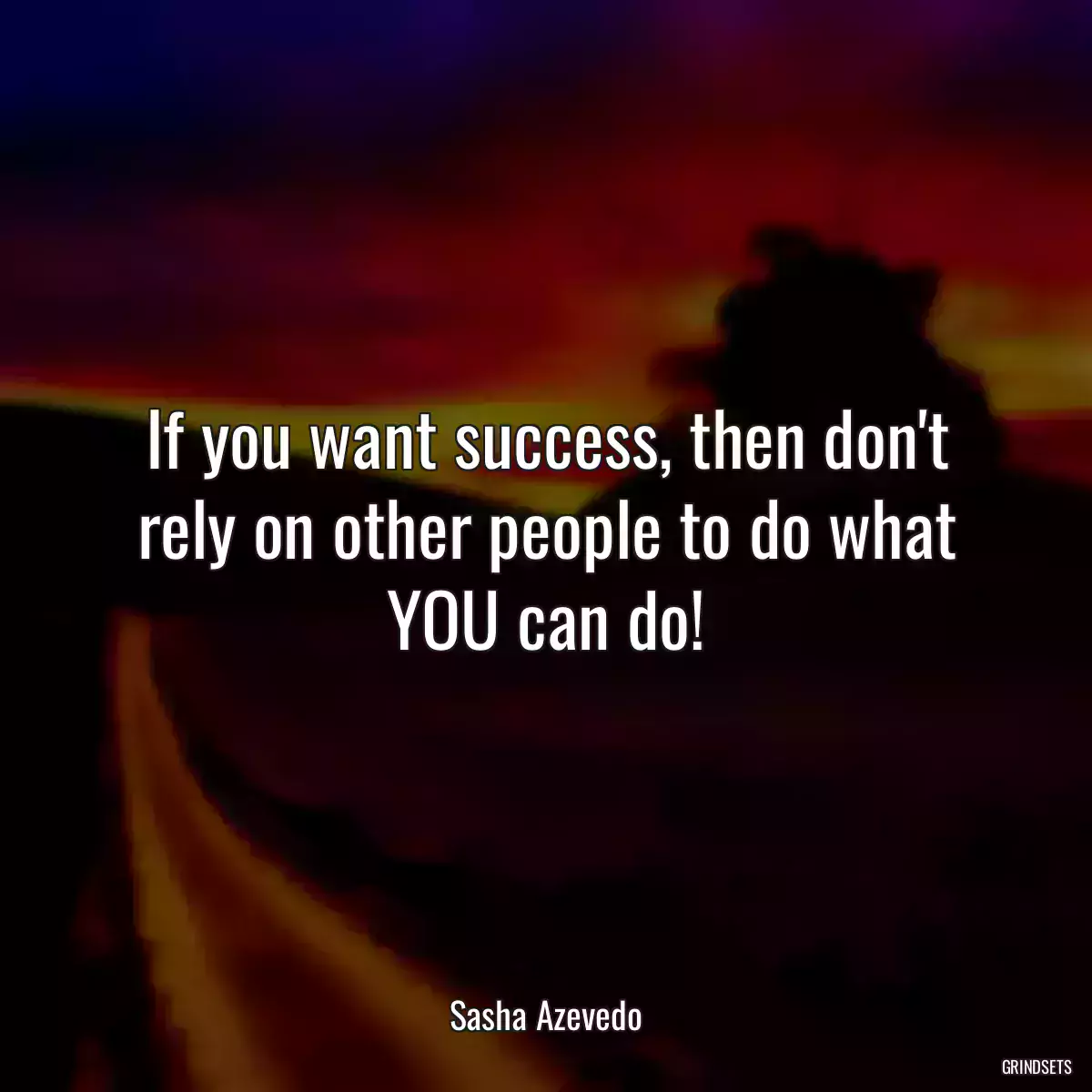 If you want success, then don\'t rely on other people to do what YOU can do!