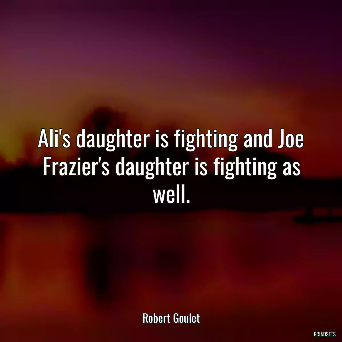 Ali\'s daughter is fighting and Joe Frazier\'s daughter is fighting as well.