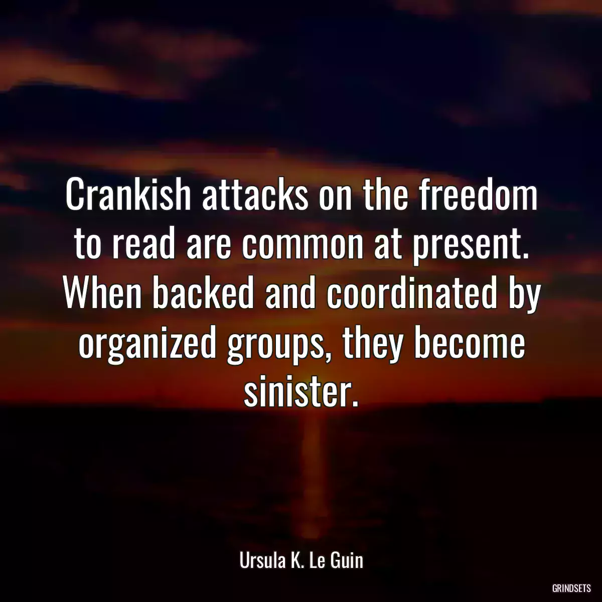 Crankish attacks on the freedom to read are common at present. When backed and coordinated by organized groups, they become sinister.