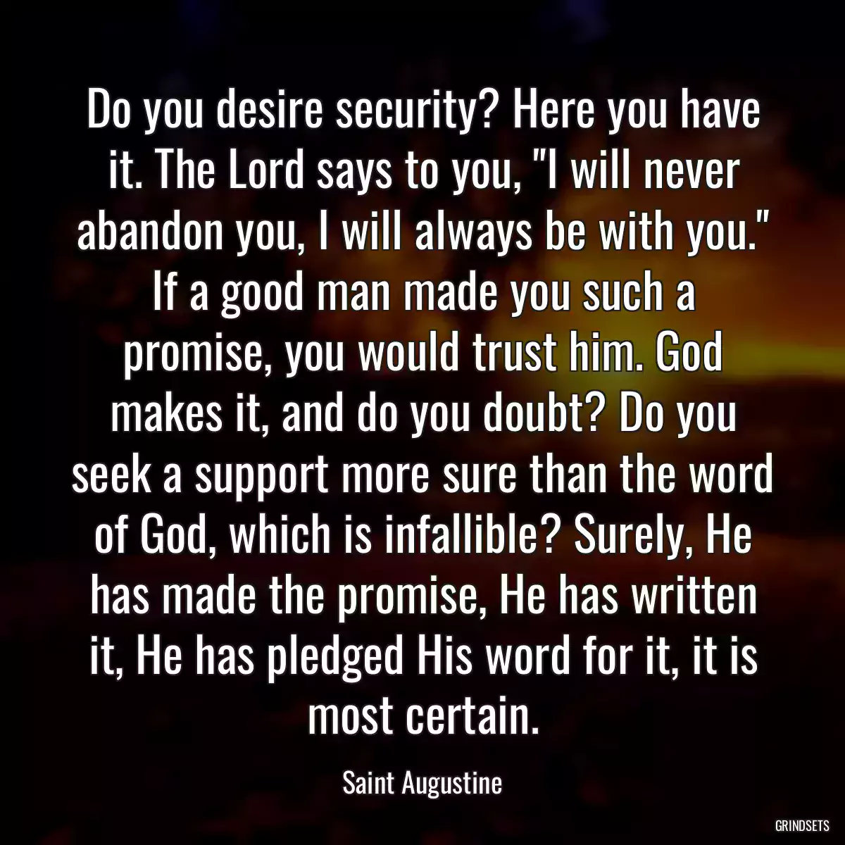 Do you desire security? Here you have it. The Lord says to you, \