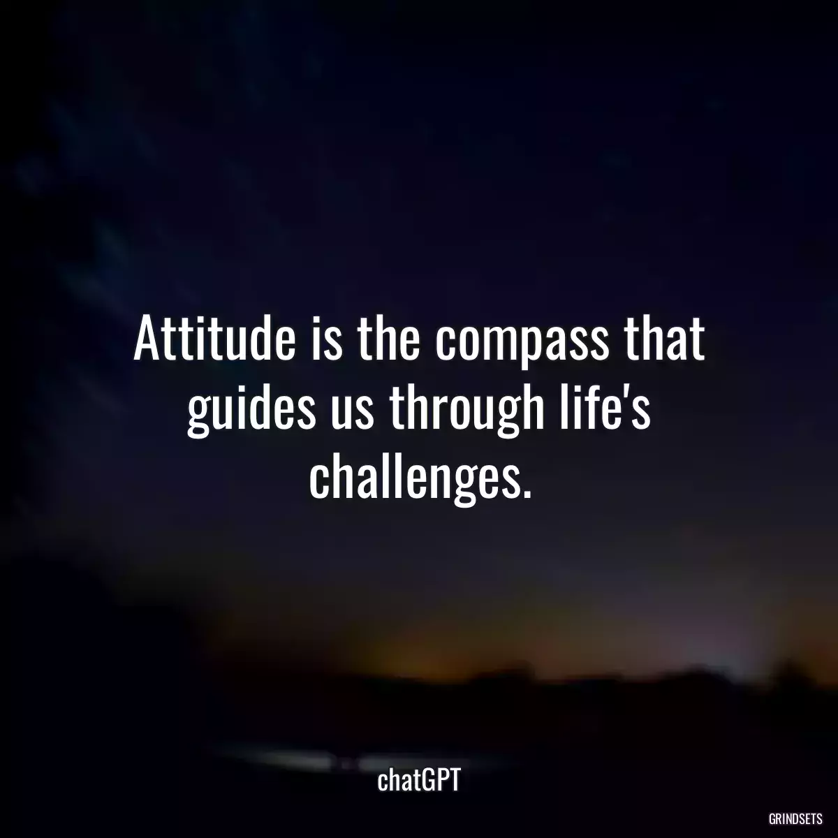 Attitude is the compass that guides us through life\'s challenges.