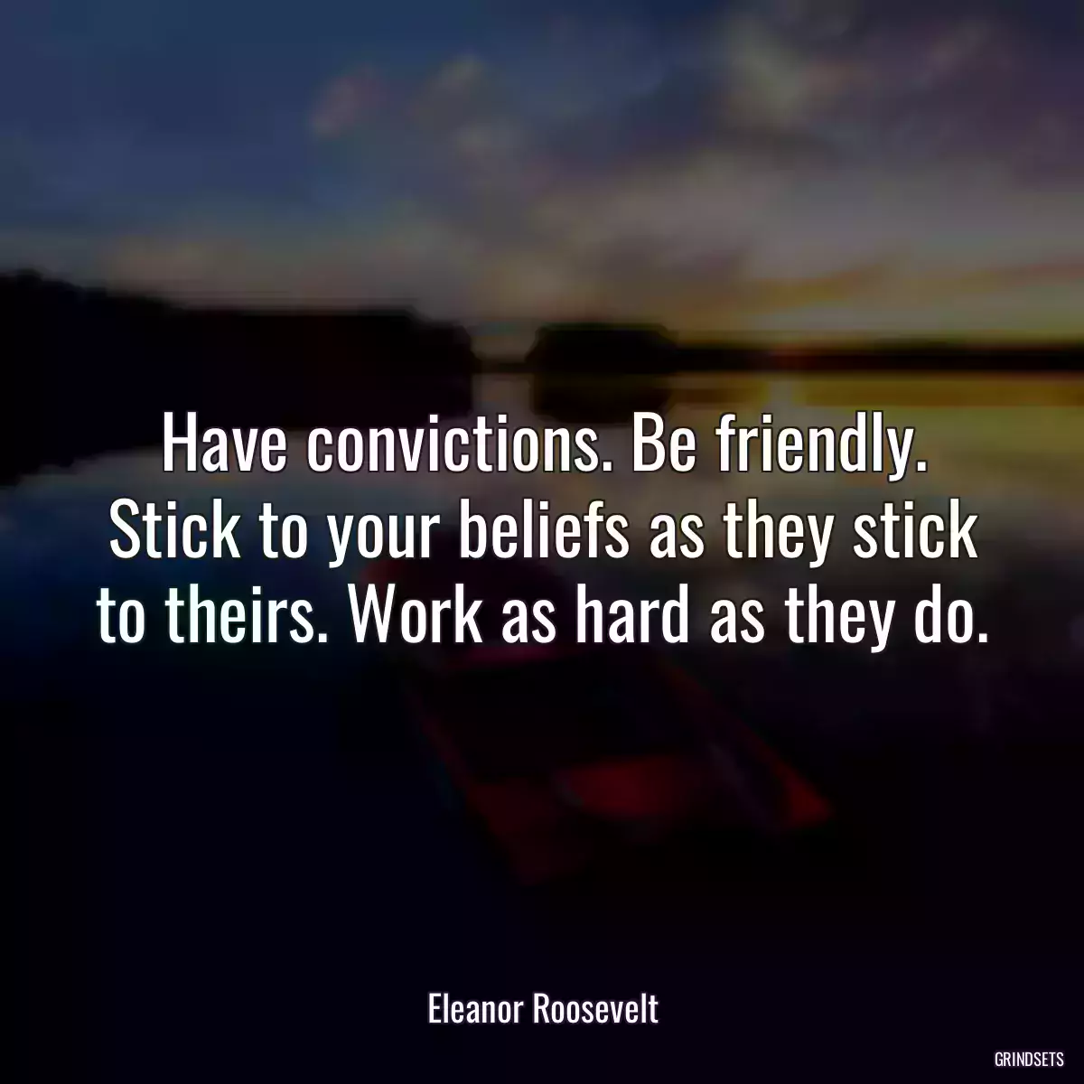 Have convictions. Be friendly. Stick to your beliefs as they stick to theirs. Work as hard as they do.