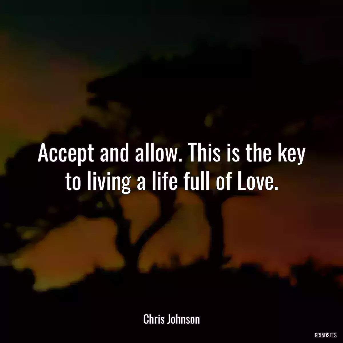 Accept and allow. This is the key to living a life full of Love.