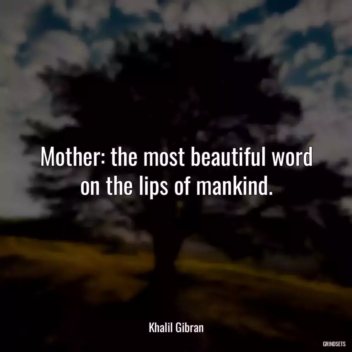 Mother: the most beautiful word on the lips of mankind.