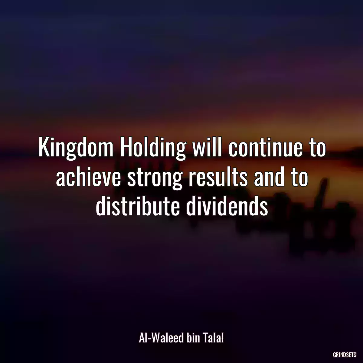 Kingdom Holding will continue to achieve strong results and to distribute dividends