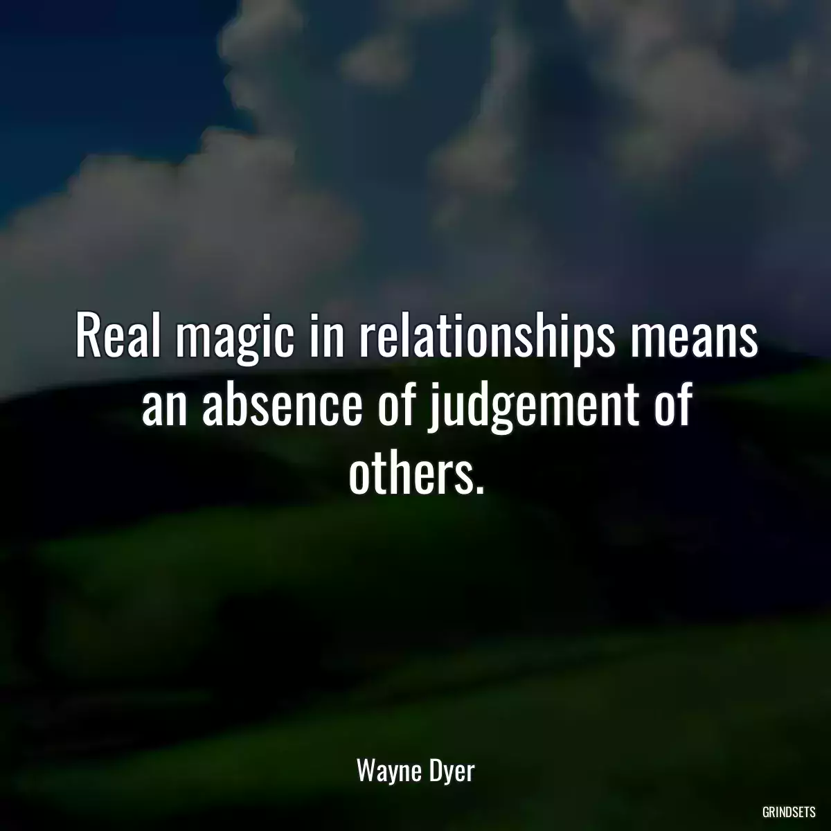 Real magic in relationships means an absence of judgement of others.