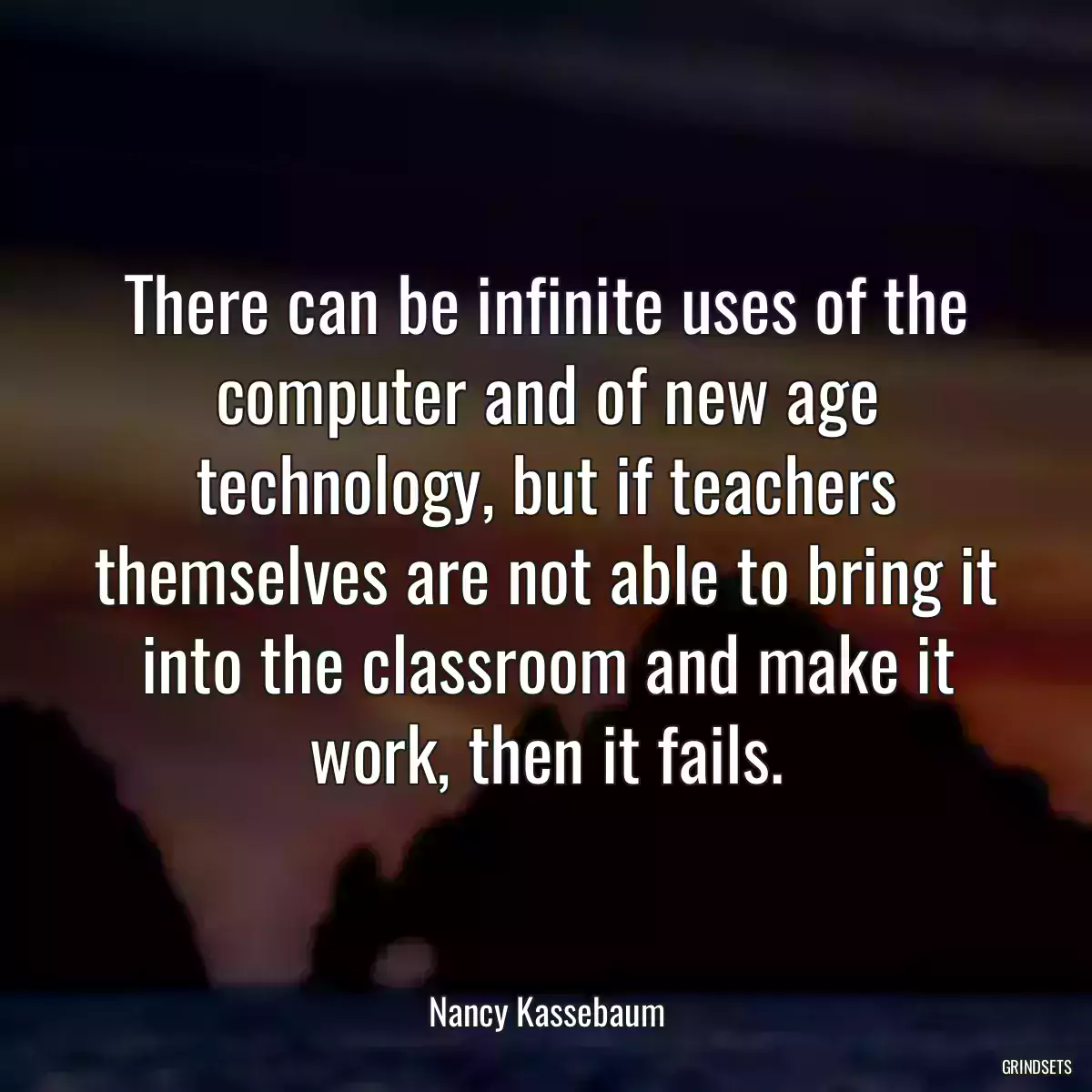 There can be infinite uses of the computer and of new age technology, but if teachers themselves are not able to bring it into the classroom and make it work, then it fails.