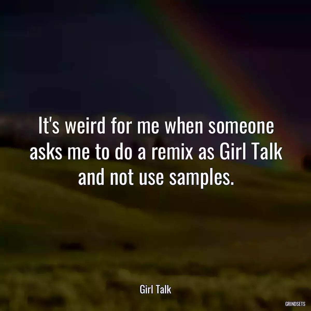 It\'s weird for me when someone asks me to do a remix as Girl Talk and not use samples.