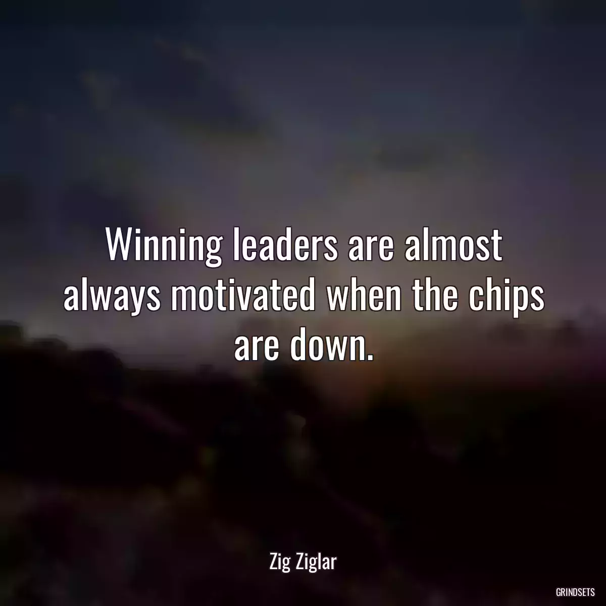 Winning leaders are almost always motivated when the chips are down.