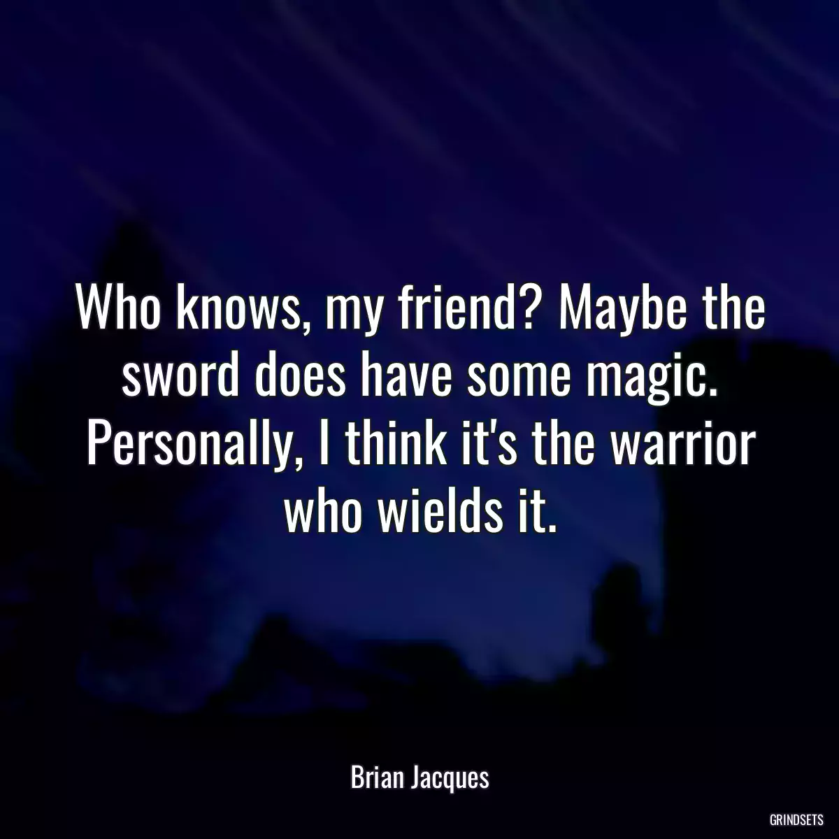 Who knows, my friend? Maybe the sword does have some magic. Personally, I think it\'s the warrior who wields it.