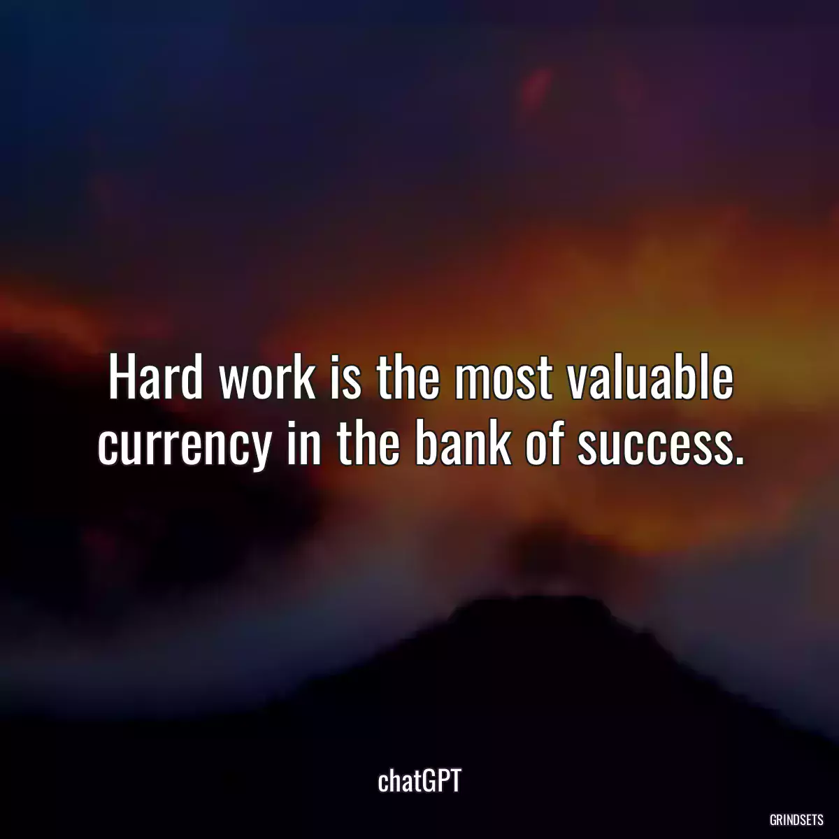 Hard work is the most valuable currency in the bank of success.