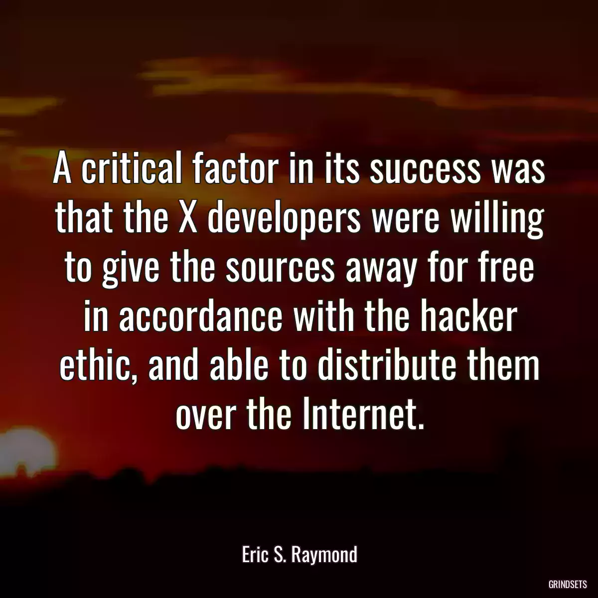 A critical factor in its success was that the X developers were willing to give the sources away for free in accordance with the hacker ethic, and able to distribute them over the Internet.