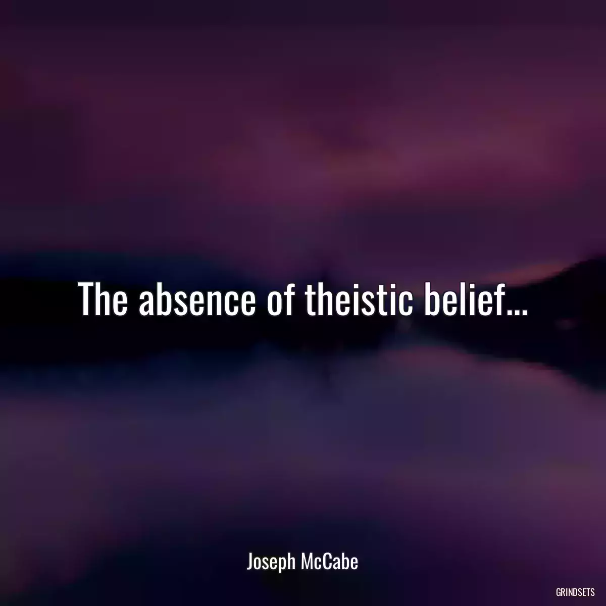 The absence of theistic belief...