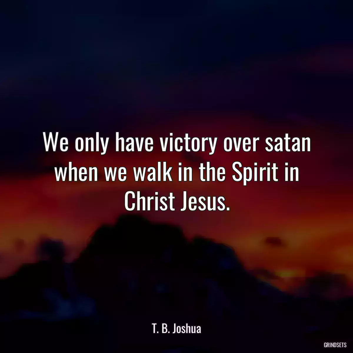 We only have victory over satan when we walk in the Spirit in Christ Jesus.