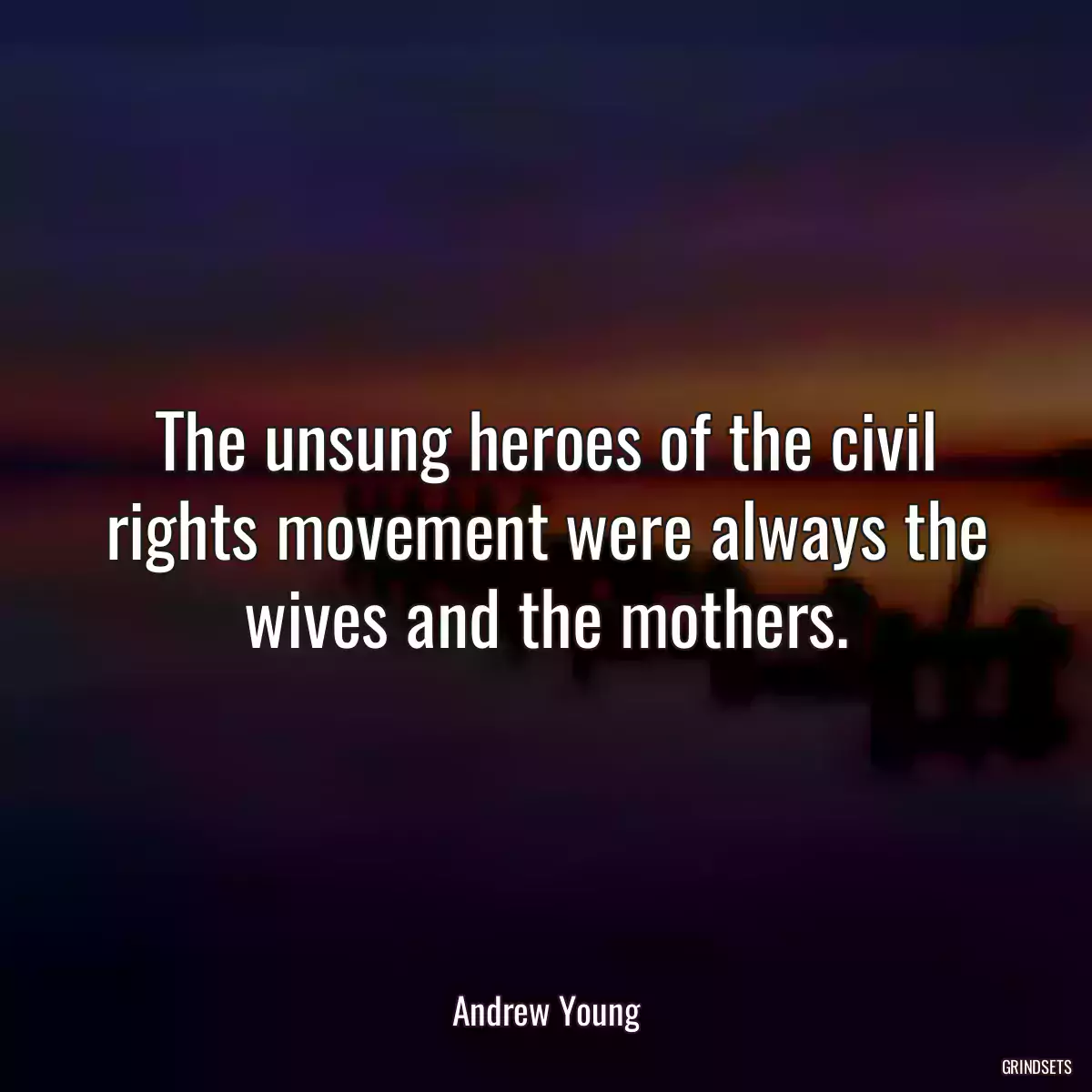 The unsung heroes of the civil rights movement were always the wives and the mothers.