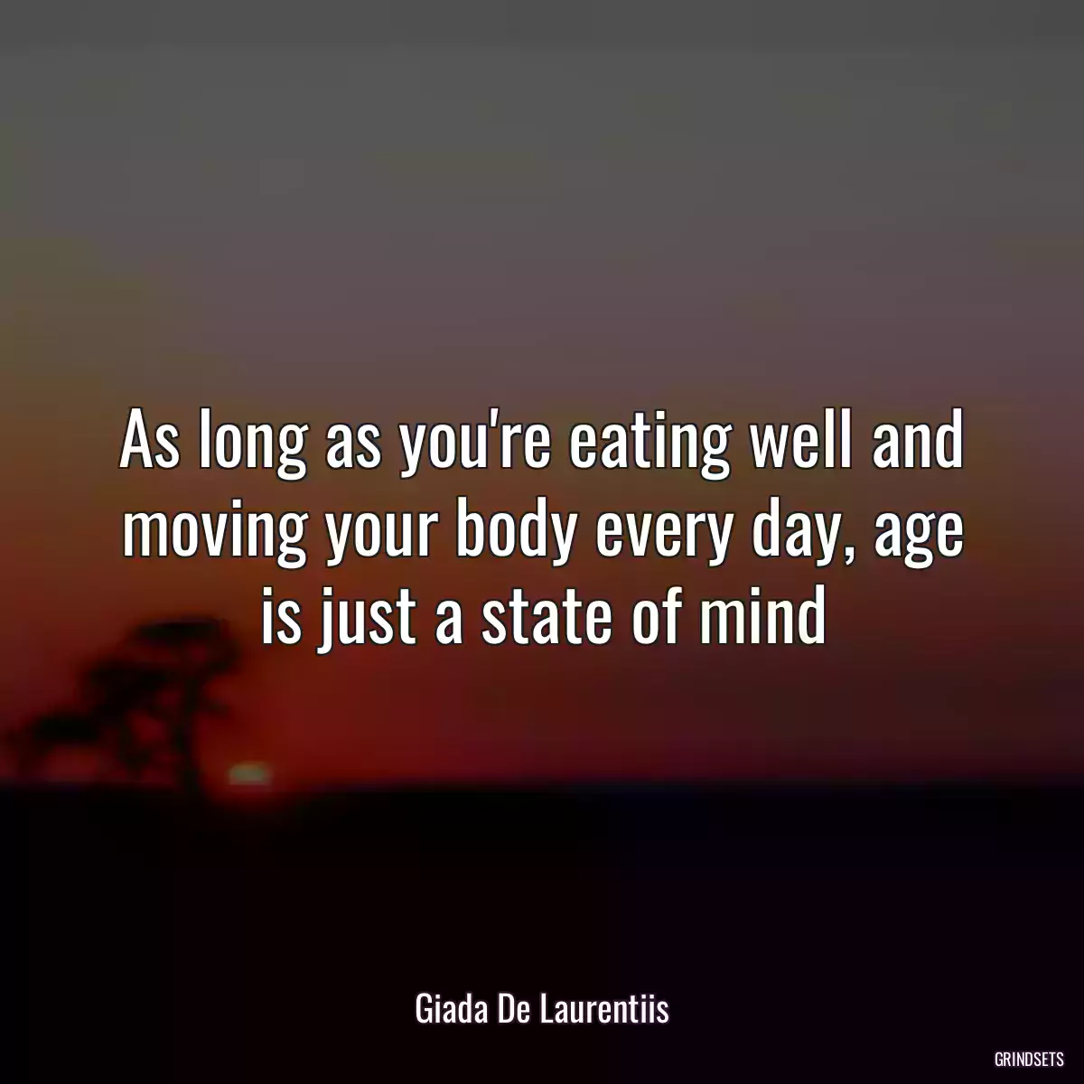 As long as you\'re eating well and moving your body every day, age is just a state of mind