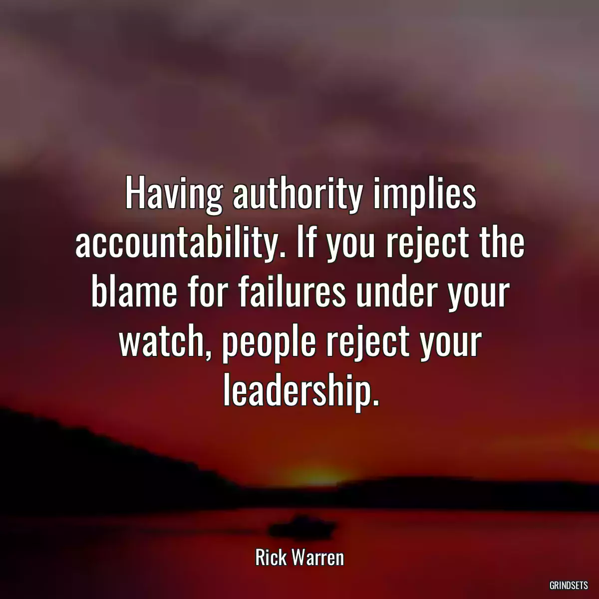 Having authority implies accountability. If you reject the blame for failures under your watch, people reject your leadership.