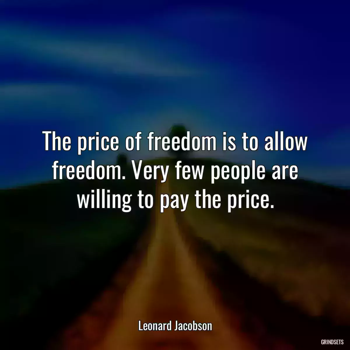 The price of freedom is to allow freedom. Very few people are willing to pay the price.