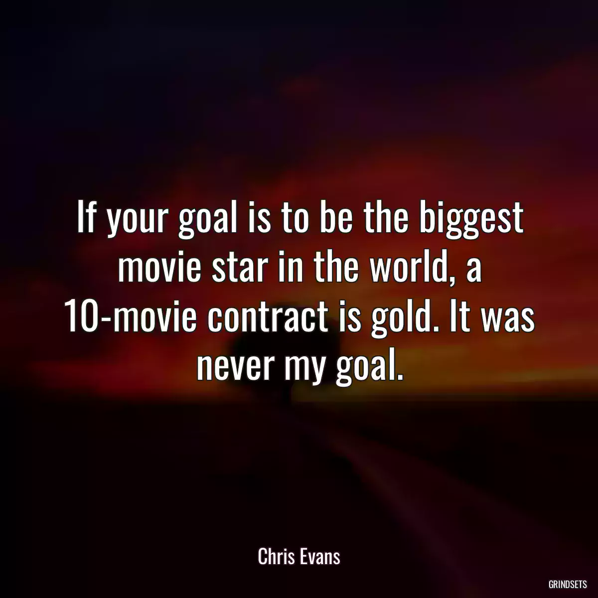 If your goal is to be the biggest movie star in the world, a 10-movie contract is gold. It was never my goal.