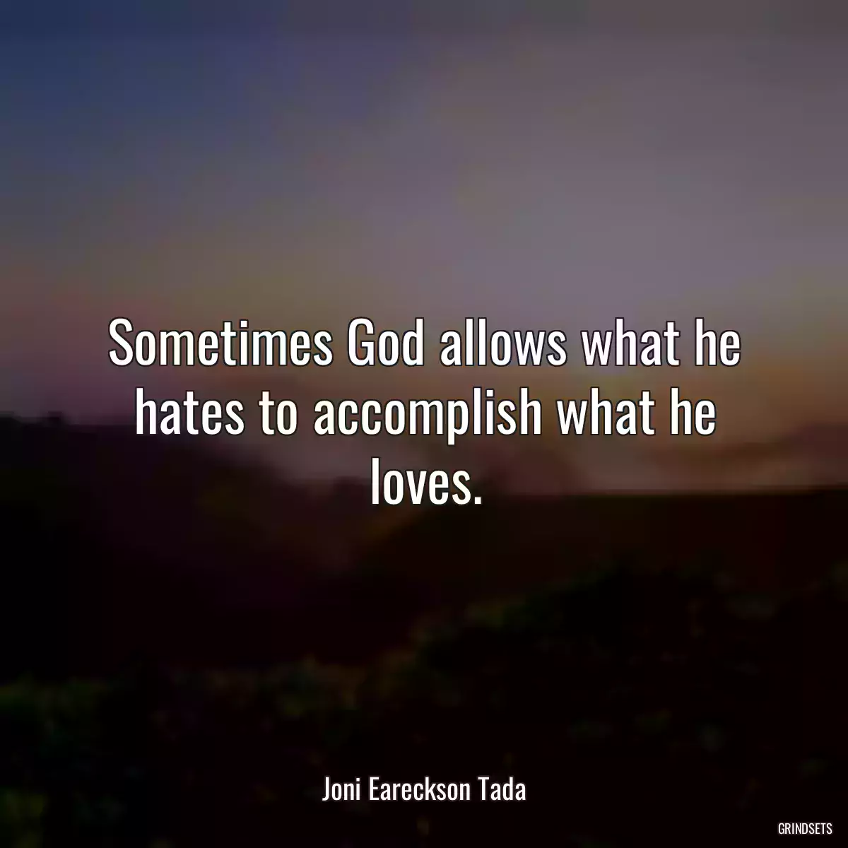 Sometimes God allows what he hates to accomplish what he loves.