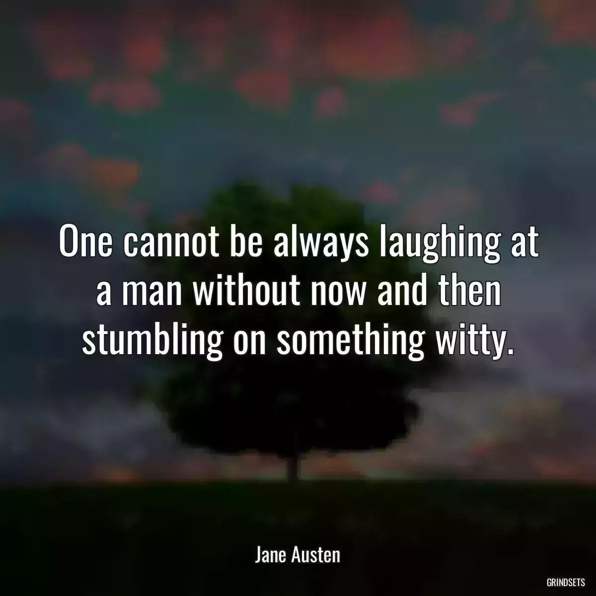 One cannot be always laughing at a man without now and then stumbling on something witty.