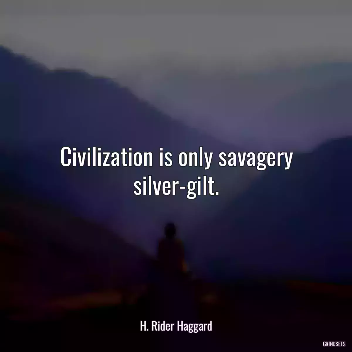 Civilization is only savagery silver-gilt.