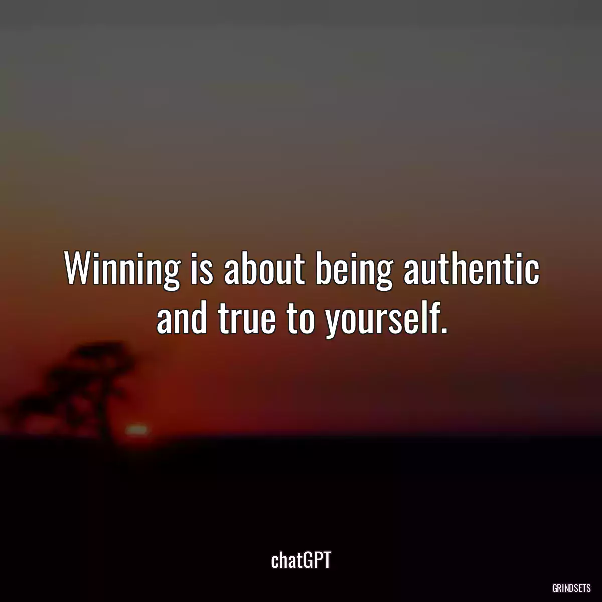 Winning is about being authentic and true to yourself.