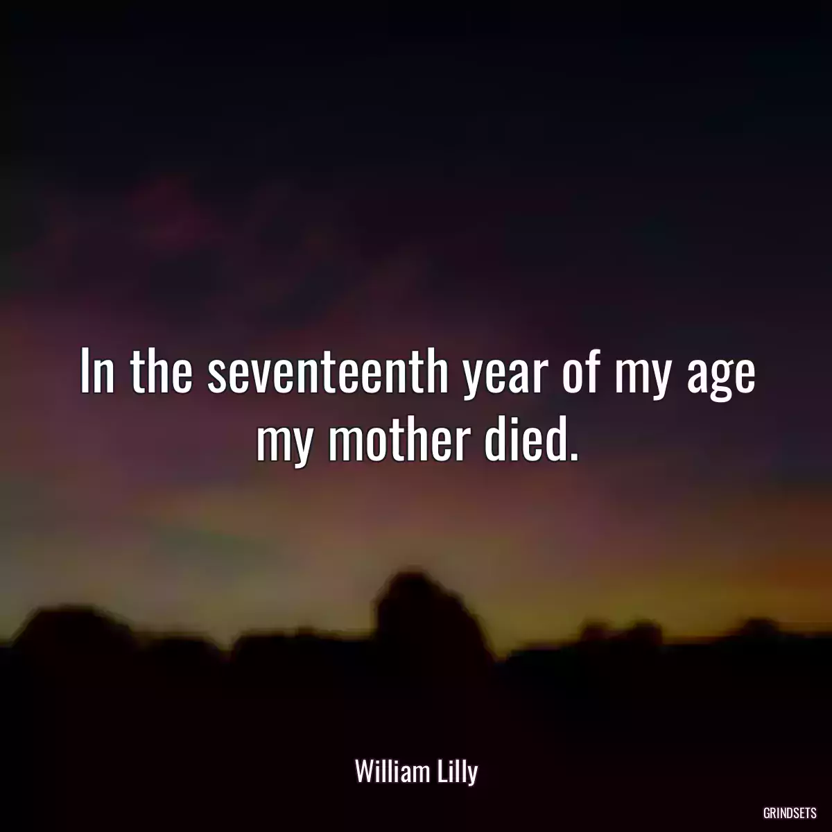 In the seventeenth year of my age my mother died.