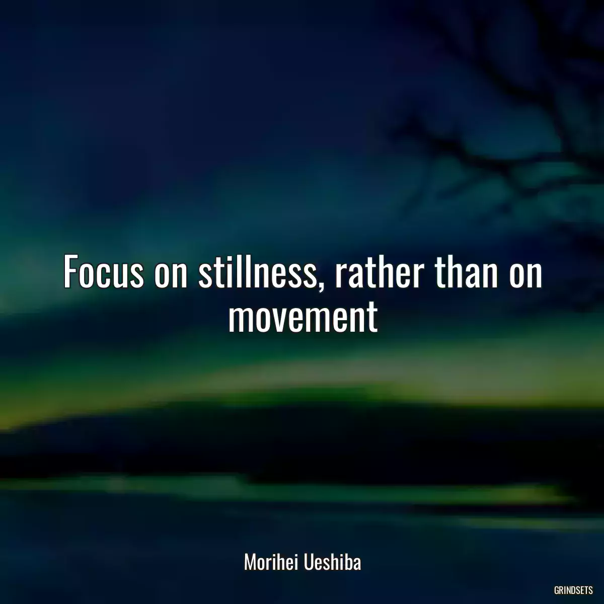 Focus on stillness, rather than on movement