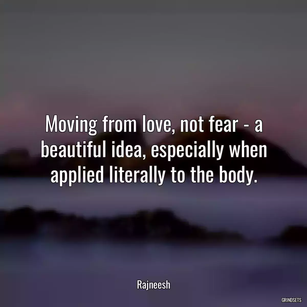 Moving from love, not fear - a beautiful idea, especially when applied literally to the body.