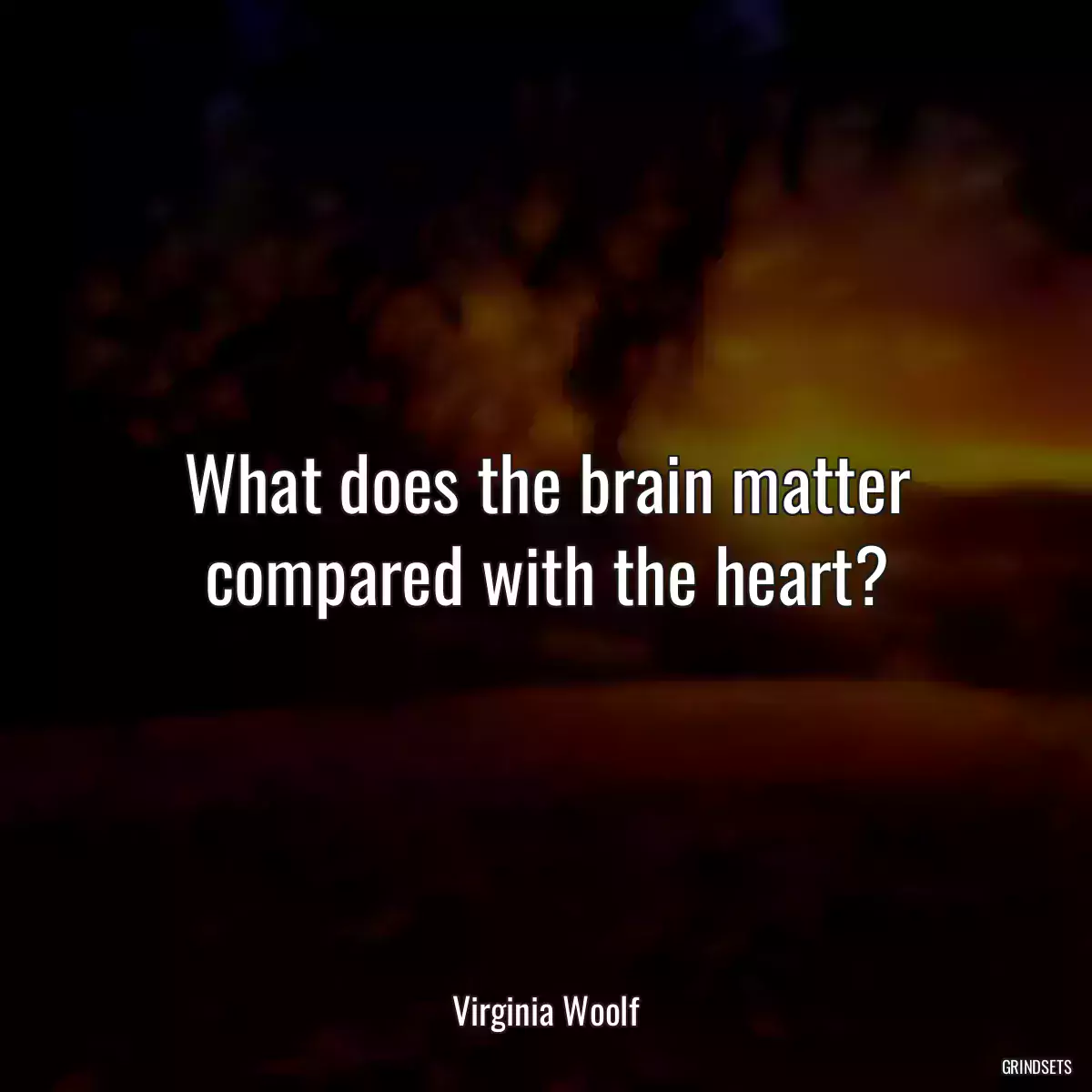 What does the brain matter compared with the heart?