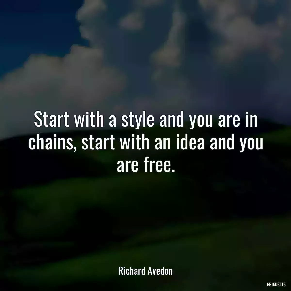 Start with a style and you are in chains, start with an idea and you are free.