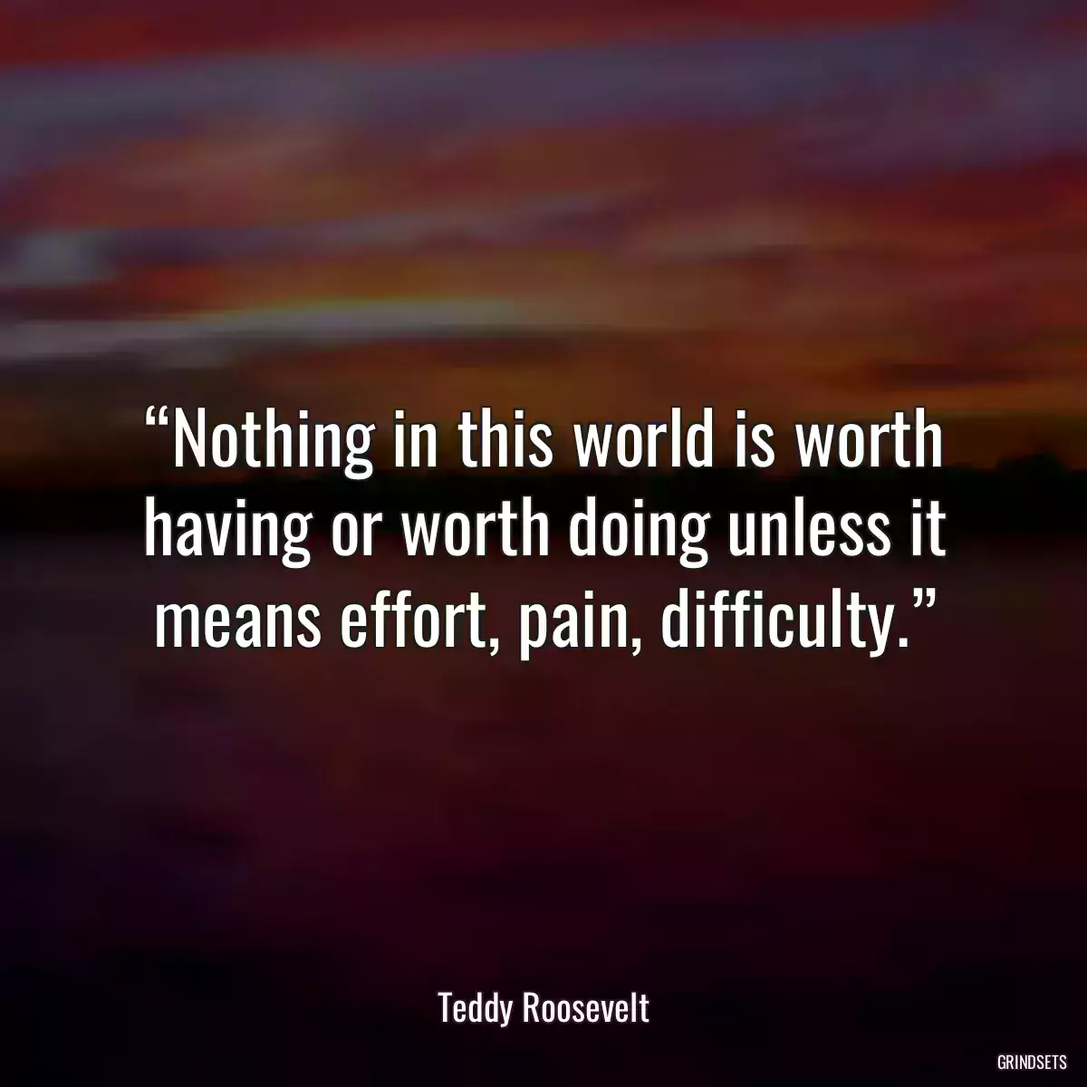 “Nothing in this world is worth having or worth doing unless it means effort, pain, difficulty.”