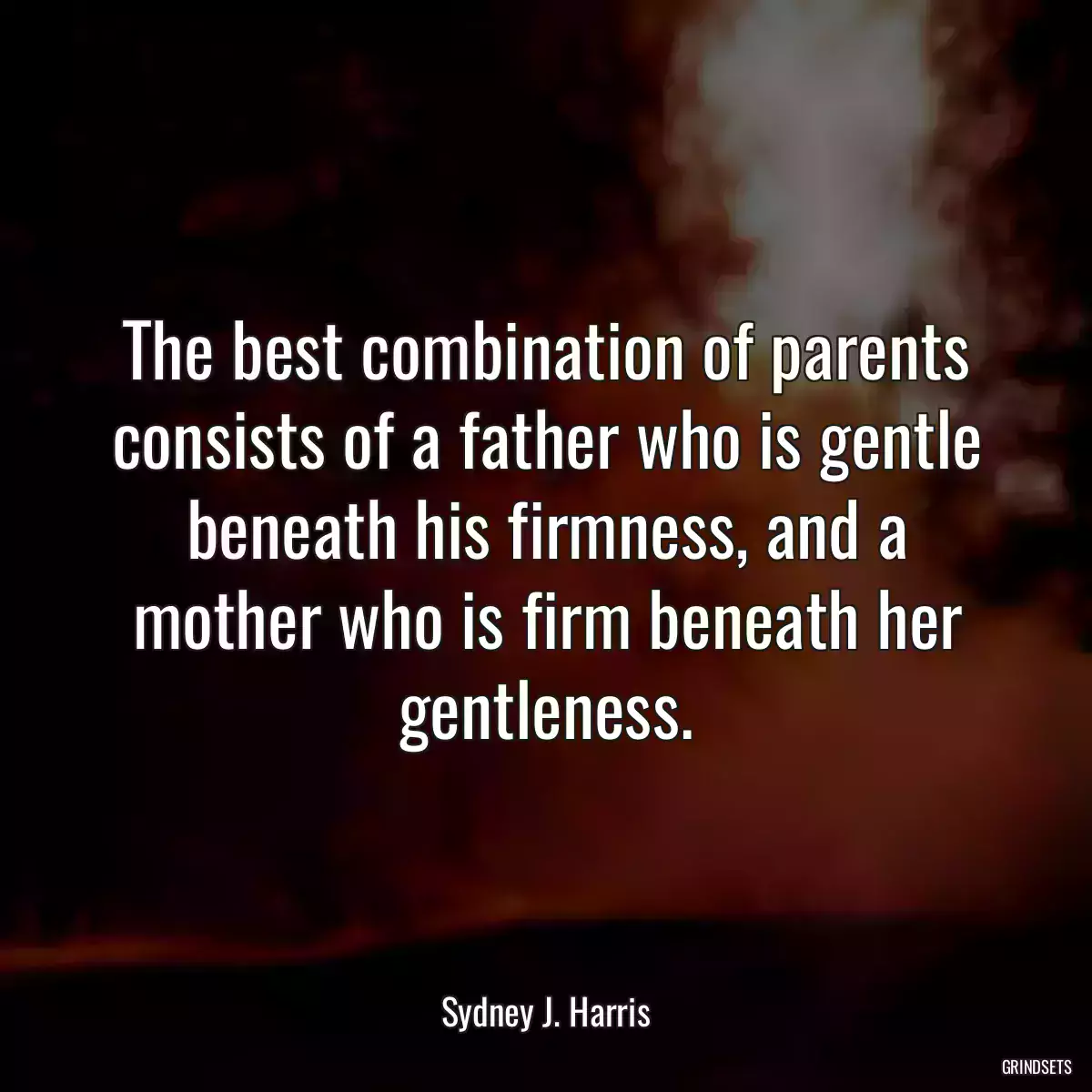 The best combination of parents consists of a father who is gentle beneath his firmness, and a mother who is firm beneath her gentleness.